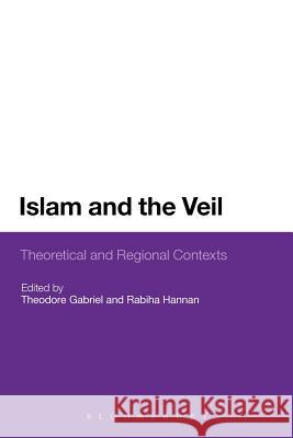 Islam and the Veil: Theoretical and Regional Contexts Gabriel, Theodore 9781441135193