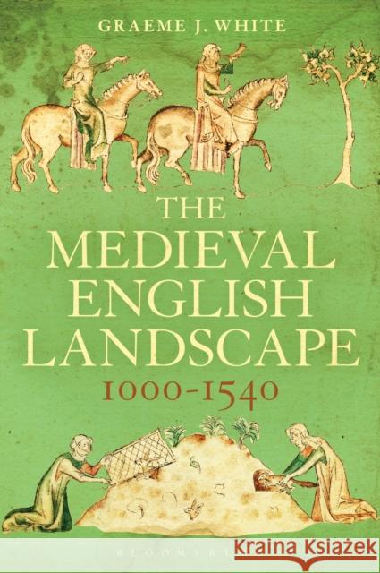 The Medieval English Landscape, 1000-1540 Graeme J White 9781441135254