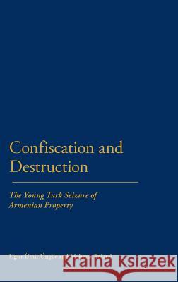 Confiscation and Destruction: The Young Turk Seizure of Armenian Property Ungor, Ugur 9781441135780 Continuum