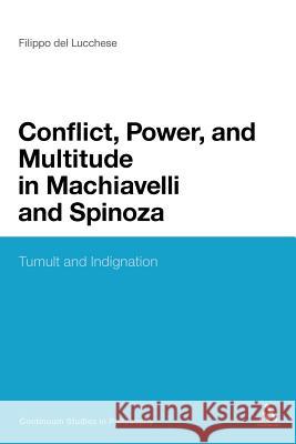 Conflict, Power, and Multitude in Machiavelli and Spinoza: Tumult and Indignation del Lucchese, Filippo 9781441135902 Continuum