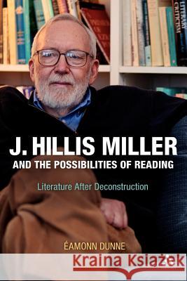 J. Hillis Miller and the Possibilities of Reading: Literature After Deconstruction Eamonn Dunne   9781441136398