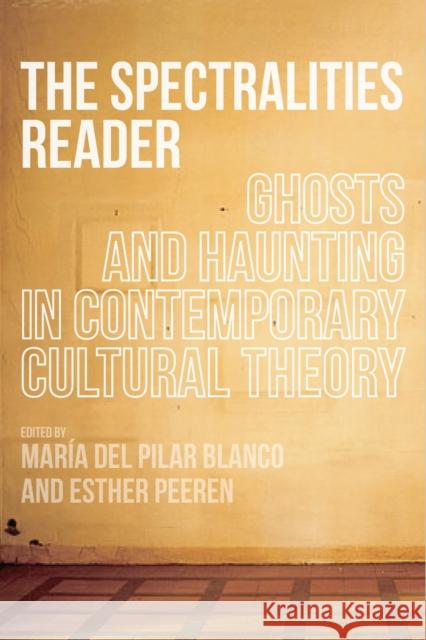 The Spectralities Reader: Ghosts and Haunting in Contemporary Cultural Theory Del Pilar Blanco, Maria 9781441138606