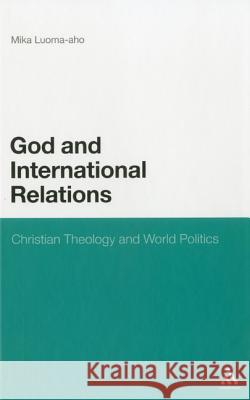 God and International Relations: Christian Theology and World Politics Luoma-Aho, Mika 9781441138668 0