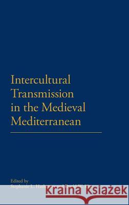 Intercultural Transmission in the Medieval Mediterranean Stephanie L Hathaway 9781441139085