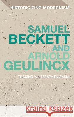 Samuel Beckett and Arnold Geulincx: Tracing 'a Literary Fantasia' Tucker, David 9781441139351