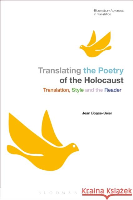 Translating the Poetry of the Holocaust: Translation, Style and the Reader Boase-Beier, Jean 9781441139528 Bloomsbury Academic