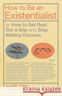 How to Be an Existentialist: or How to Get Real, Get a Grip and Stop Making Excuses Gary Cox (University of Birmingham, UK) 9781441139870 Continuum Publishing Corporation