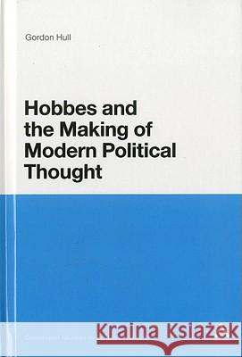 Hobbes and the Making of Modern Political Thought Gordon Hull 9781441140029 0