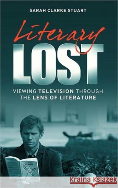 Literary Lost: Viewing Television Through the Lens of Literature Clarke Stuart, Sarah 9781441140807 CONTINUUM