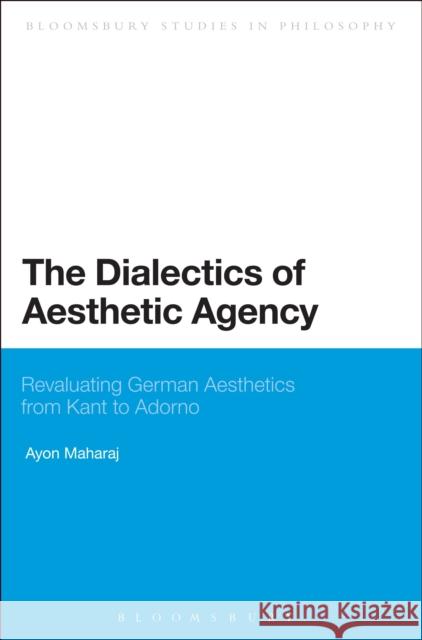 The Dialectics of Aesthetic Agency Maharaj, Ayon 9781441140845 Continuum