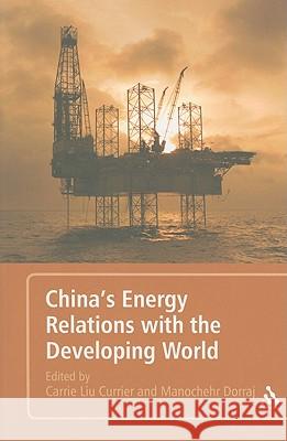 China's Energy Relations with the Developing World Carrie Liu Currier 9781441141040 CONTINUUM