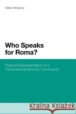 Who Speaks for Roma?: Political Representation of a Transnational Minority Community McGarry, Aidan 9781441141415