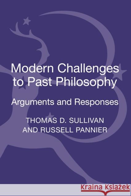 Modern Challenges to Past Philosophy: Arguments and Responses Sullivan, Thomas D. 9781441141668