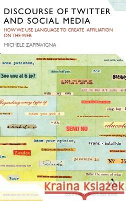Discourse of Twitter and Social Media: How We Use Language to Create Affiliation on the Web Zappavigna, Michele 9781441141866