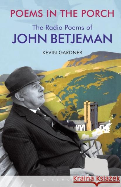 Poems in the Porch: The Radio Poems of John Betjeman Kevin J. Gardner 9781441142184