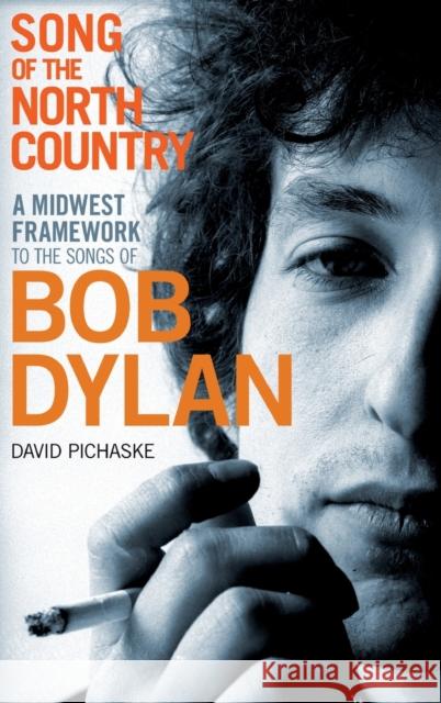 Song of the North Country: A Midwest Framework to the Songs of Bob Dylan Pichaske, David 9781441142320 0