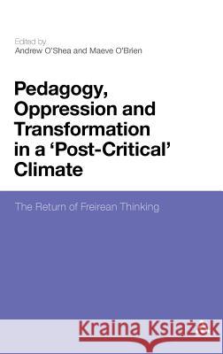 Pedagogy, Oppression and Transformation in a 'Post-Critical' Climate: The Return of Freirean Thinking O'Shea, Andrew 9781441142344 Continuum