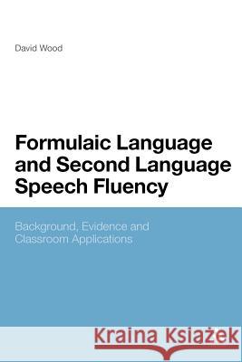 Formulaic Language and Second Language Speech Fluency: Background, Evidence and Classroom Applications Wood, David 9781441142405