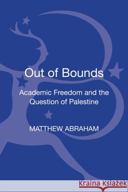 Out of Bounds: Academic Freedom and the Question of Palestine Abraham, Matthew 9781441142542 Bloomsbury Academic