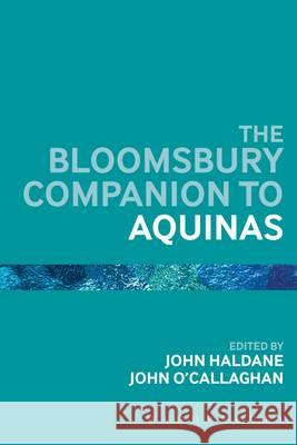 The Bloomsbury Companion to Aquinas John Haldane John O'Callaghan 9781441143334