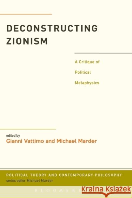 Deconstructing Zionism: A Critique of Political Metaphysics Vattimo, Gianni 9781441143457 Bloomsbury Academic