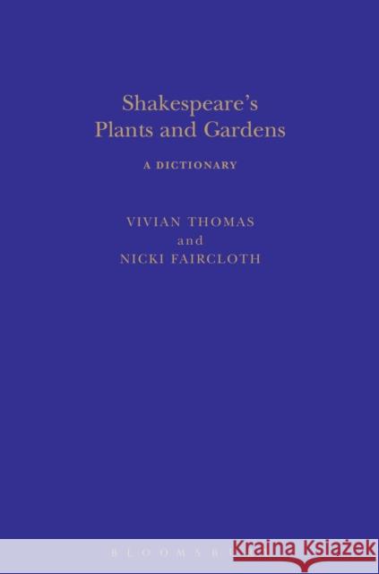 Shakespeare's Plants and Gardens: A Dictionary Nicki Faircloth Vivian Thomas 9781441143709 Continuum