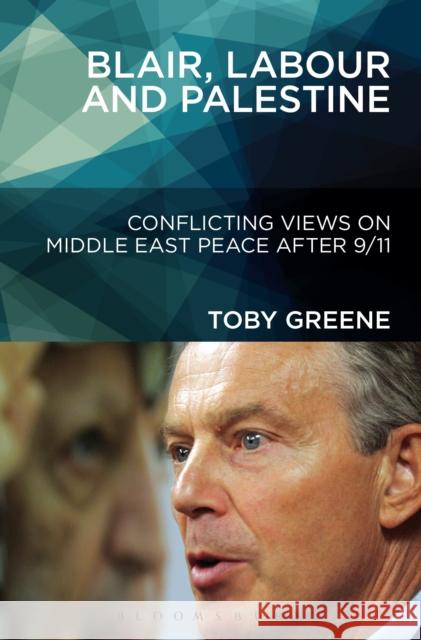 Blair, Labour, and Palestine: Conflicting Views on Middle East Peace After 9/11 Greene, Toby 9781441143723 0