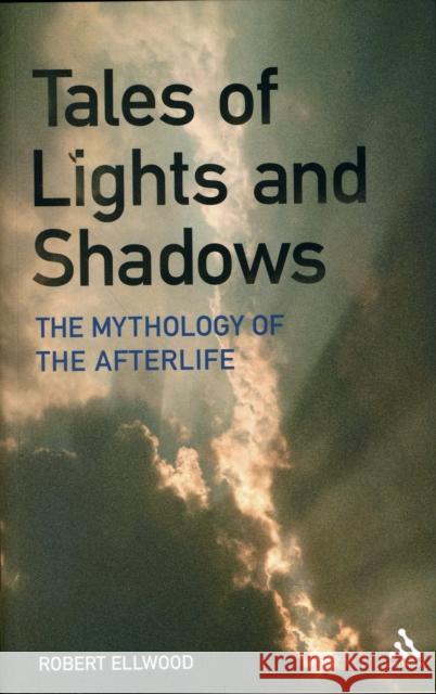 Tales of Lights and Shadows : Mythology of the Afterlife Robert Ellwood 9781441143976 0