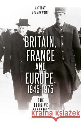 Britain, France and Europe, 1945-1975: The Elusive Alliance Anthony Adamthwaite (University of California, Berkeley, USA) 9781441144089