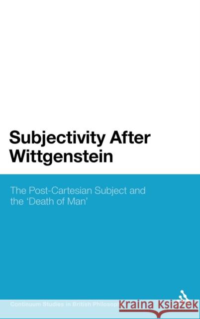 Subjectivity After Wittgenstein: The Post-Cartesian Subject and the Death of Man Bax, Chantal 9781441144102 Continuum