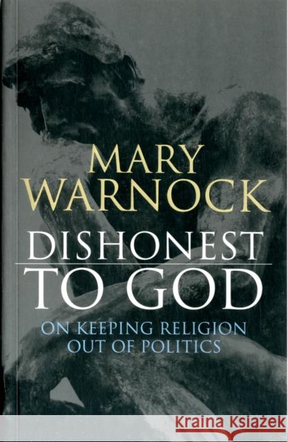Dishonest to God: On Keeping Religion Out of Politics Warnock, Mary 9781441145420