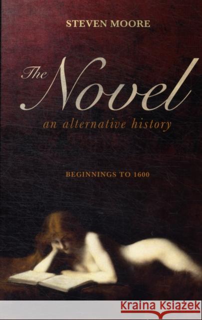 Novel: An Alternative History: Beginnings to 1600 Moore, Steven 9781441145475