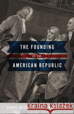 The Founding of the American Republic Lee H. Cheek Sean R. Busick 9781441145710 Continuum