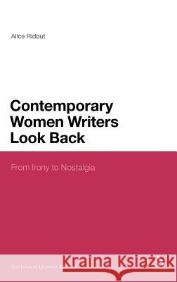 Contemporary Women Writers Look Back: From Irony to Nostalgia Ridout, Alice 9781441147448 Continuum