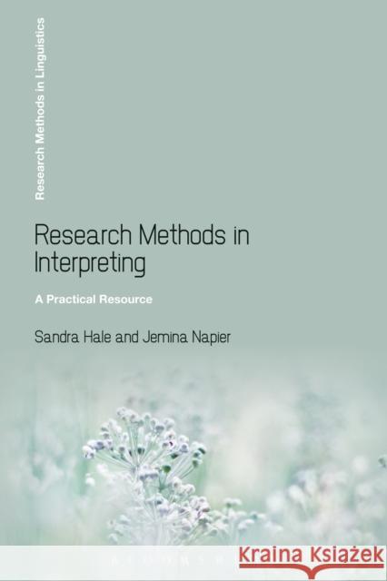 Research Methods in Interpreting: A Practical Resource Sandra Hale, Dr Jemina Napier 9781441147707 Bloomsbury Publishing Plc