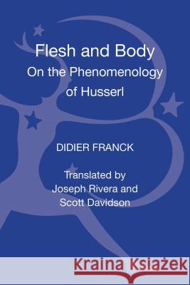 Flesh and Body: On the Phenomenology of Husserl Professor Didier Franck, Joseph Rivera, Professor Scott Davidson (Oklahoma City University, USA) 9781441147851