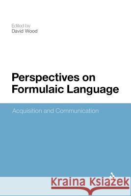 Perspectives on Formulaic Language: Acquisition and Communication Wood, David 9781441148414
