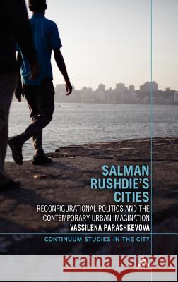 Salman Rushdie's Cities: Reconfigurational Politics and the Contemporary Urban Imagination Parashkevova, Vassilena 9781441148506