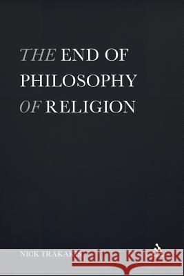 The End of Philosophy of Religion Nick Trakakis Nick Trakakis 9781441149701 Continuum