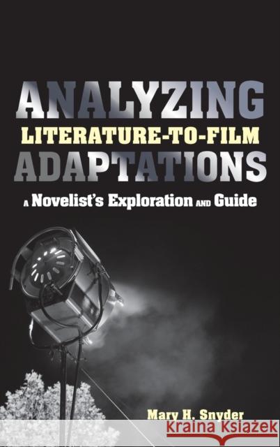 Analyzing Literature-To-Film Adaptations: A Novelist's Exploration and Guide Snyder, Mary H. 9781441149985 0