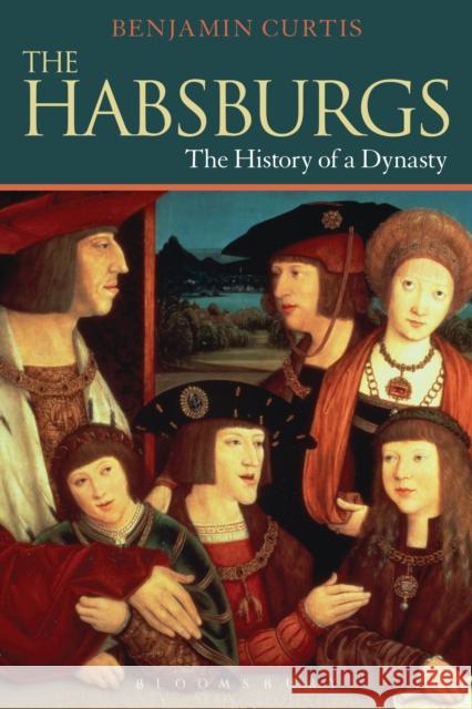 The Habsburgs: The History of a Dynasty Curtis, Benjamin 9781441150028 BLOOMSBURY ACADEMIC