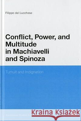 Conflict, Power, and Multitude in Machiavelli and Spinoza: Tumult and Indignation del Lucchese, Filippo 9781441150622 0