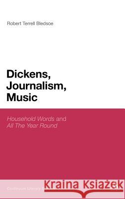 Dickens, Journalism, Music: 'Household Words' and 'All the Year Round' Bledsoe, Robert Terrell 9781441150875