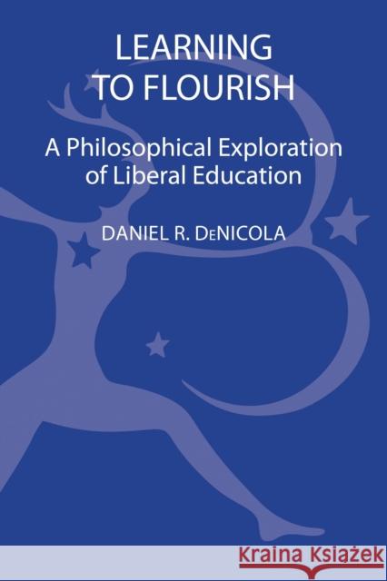 Learning to Flourish: A Philosophical Exploration of Liberal Education Denicola, Daniel R. 9781441151063 Continuum