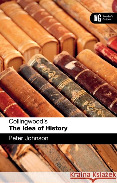 Collingwood's the Idea of History: A Reader's Guide Johnson, Peter 9781441151230 0