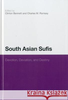 South Asian Sufis: Devotion, Deviation, and Destiny Bennett, Clinton 9781441151278