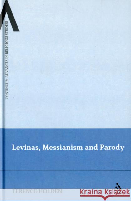Levinas, Messianism and Parody Terence Holden 9781441151995 0