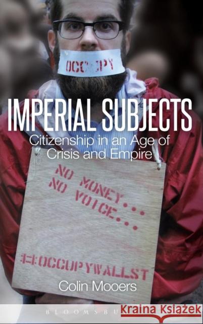 Imperial Subjects: Citizenship in an Age of Crisis and Empire Mooers, Colin 9781441152497 Bloomsbury Academic