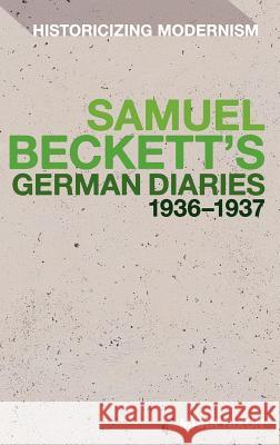 Samuel Beckett's German Diaries 1936-1937 Mark Nixon 9781441152589 Continuum