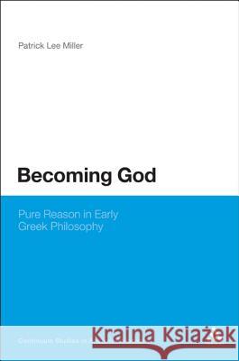 Becoming God: Pure Reason in Early Greek Philosophy Miller, Patrick Lee 9781441152701